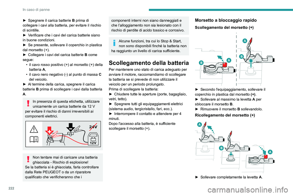 PEUGEOT 5008 2021 Manuale duso (in Italian) 222
In caso di panne
► Spegnere il carica batterie B prima di
collegare i cavi alla batteria, per evitare il rischio
di scintille.
►
V
erificare che i cavi del carica batterie siano
in buon PEUGEOT 5008 2021 Manuale duso (in Italian) 222
In caso di panne
► Spegnere il carica batterie B prima di
collegare i cavi alla batteria, per evitare il rischio
di scintille.
►
V
erificare che i cavi del carica batterie siano
in buon