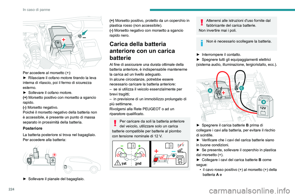 PEUGEOT 5008 2021 Manuale duso (in Italian) 224
In caso di panne
Per accedere al morsetto (+):
► Rilasciare il cofano motore tirando la leva
interna di rilascio, poi il fermo di sicurezza
esterno.
►
Sollevare il cofano motore.
(+)
M PEUGEOT 5008 2021 Manuale duso (in Italian) 224
In caso di panne
Per accedere al morsetto (+):
► Rilasciare il cofano motore tirando la leva
interna di rilascio, poi il fermo di sicurezza
esterno.
►
Sollevare il cofano motore.
(+)
M