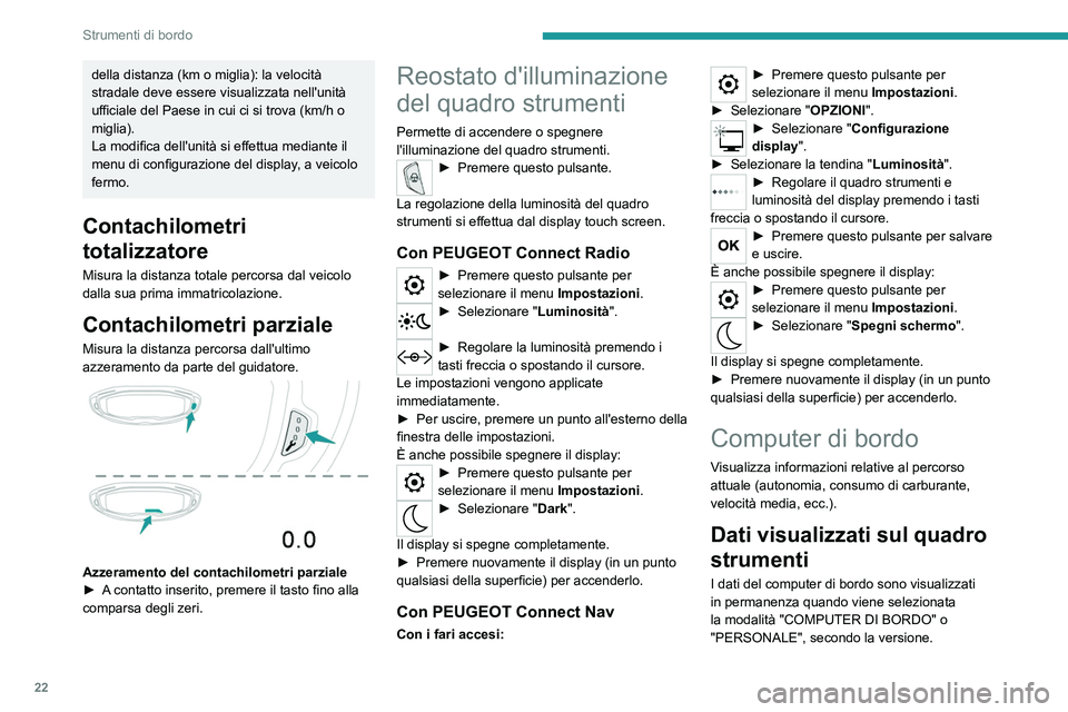 PEUGEOT 5008 2021 Manuale duso (in Italian) 22
Strumenti di bordo
della distanza (km o miglia): la velocitÃ
stradale deve essere visualizzata nell'unitÃ
ufficiale del Paese in cui ci si trova (km/h o
miglia).
La modifica dell'unità PEUGEOT 5008 2021 Manuale duso (in Italian) 22
Strumenti di bordo
della distanza (km o miglia): la velocitÃ
stradale deve essere visualizzata nell'unitÃ
ufficiale del Paese in cui ci si trova (km/h o
miglia).
La modifica dell'unitÃ
