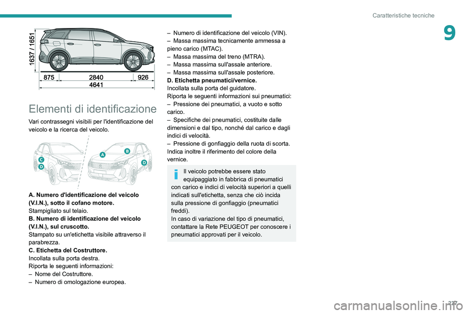 PEUGEOT 5008 2021 Manuale duso (in Italian) 237
Caratteristiche tecniche
9
Elementi di identificazione
Vari contrassegni visibili per l'identificazione del
veicolo e la ricerca del veicolo.
A. Numero d'identificazione del veicolo PEUGEOT 5008 2021 Manuale duso (in Italian) 237
Caratteristiche tecniche
9
Elementi di identificazione
Vari contrassegni visibili per l'identificazione del
veicolo e la ricerca del veicolo.
A. Numero d'identificazione del veicolo