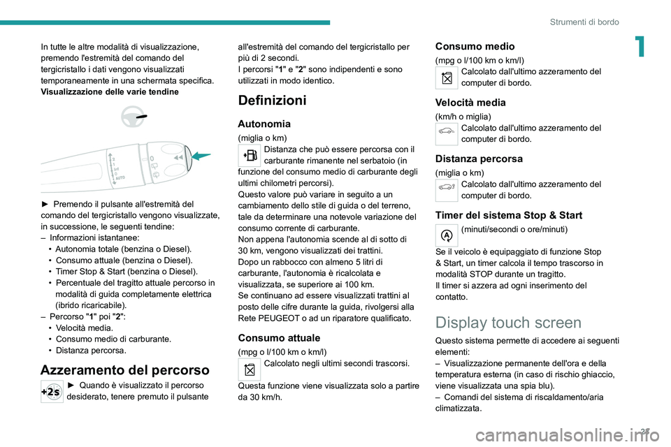 PEUGEOT 5008 2021 Manuale duso (in Italian) 23
Strumenti di bordo
1In tutte le altre modalità di visualizzazione,
premendo l'estremità del comando del
tergicristallo i dati vengono visualizzati
temporaneamente in una schermata specific PEUGEOT 5008 2021 Manuale duso (in Italian) 23
Strumenti di bordo
1In tutte le altre modalità di visualizzazione,
premendo l'estremità del comando del
tergicristallo i dati vengono visualizzati
temporaneamente in una schermata specific