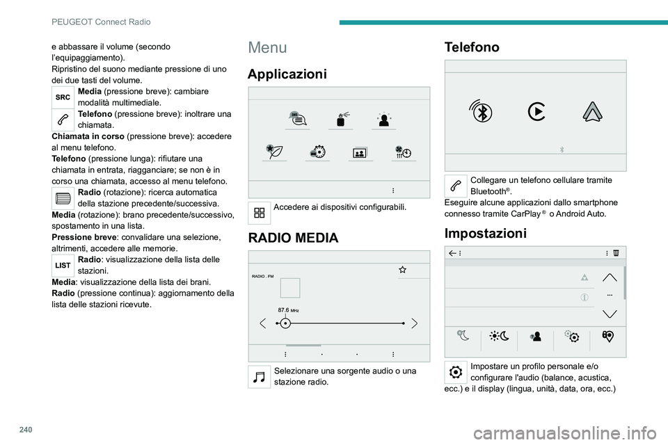 PEUGEOT 5008 2021 Manuale duso (in Italian) 240
PEUGEOT Connect Radio
e abbassare il volume (secondo
l’equipaggiamento).
Ripristino del suono mediante pressione di uno
dei due tasti del volume.
Media (pressione breve): cambiare
modalità m PEUGEOT 5008 2021 Manuale duso (in Italian) 240
PEUGEOT Connect Radio
e abbassare il volume (secondo
l’equipaggiamento).
Ripristino del suono mediante pressione di uno
dei due tasti del volume.
Media (pressione breve): cambiare
modalità m