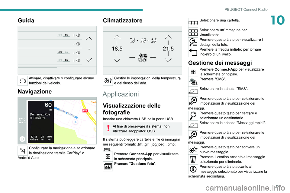 PEUGEOT 5008 2021 Manuale duso (in Italian) 241
PEUGEOT Connect Radio
10Guida
Attivare, disattivare o configurare alcune funzioni del veicolo.
Navigazione
Configurare la navigazione e selezionare
la destinazione tramite CarPlay® o
Andr PEUGEOT 5008 2021 Manuale duso (in Italian) 241
PEUGEOT Connect Radio
10Guida
Attivare, disattivare o configurare alcune funzioni del veicolo.
Navigazione
Configurare la navigazione e selezionare
la destinazione tramite CarPlay® o
Andr