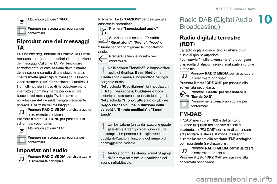 PEUGEOT 5008 2021 Manuale duso (in Italian) 243
PEUGEOT Connect Radio
10Attivare/disattivare "INFO".
Premere nella zona ombreggiata per
confermare.
Riproduzione dei messaggi
TA
La funzione degli annunci sul traffico TA (Traffic
Anno PEUGEOT 5008 2021 Manuale duso (in Italian) 243
PEUGEOT Connect Radio
10Attivare/disattivare "INFO".
Premere nella zona ombreggiata per
confermare.
Riproduzione dei messaggi
TA
La funzione degli annunci sul traffico TA (Traffic
Anno