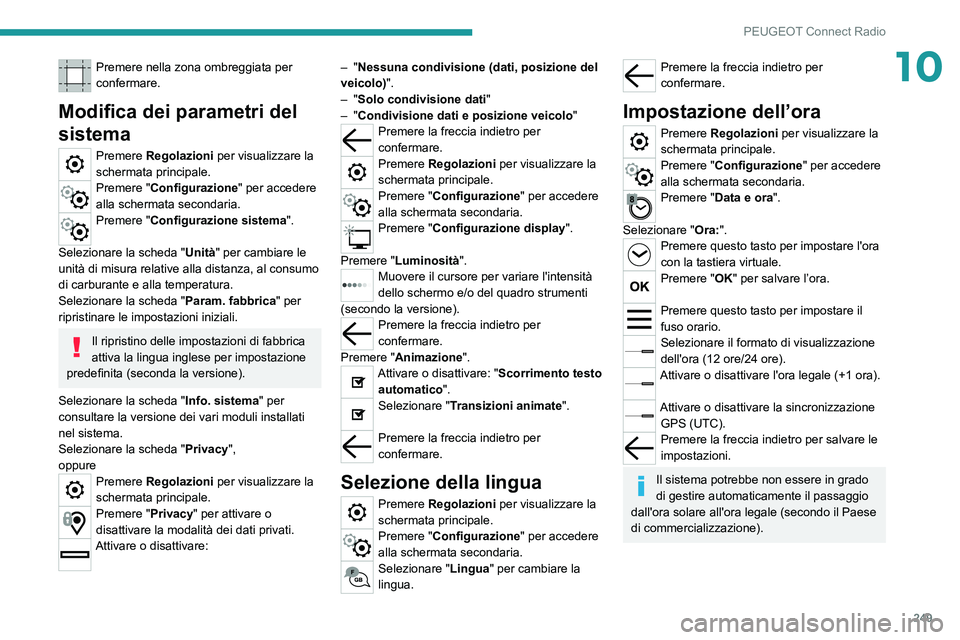 PEUGEOT 5008 2021 Manuale duso (in Italian) 249
PEUGEOT Connect Radio
10Premere nella zona ombreggiata per
confermare.
Modifica dei parametri del
sistema
Premere Regolazioni per visualizzare la
schermata principale.
Premere "Configurazio PEUGEOT 5008 2021 Manuale duso (in Italian) 249
PEUGEOT Connect Radio
10Premere nella zona ombreggiata per
confermare.
Modifica dei parametri del
sistema
Premere Regolazioni per visualizzare la
schermata principale.
Premere "Configurazio