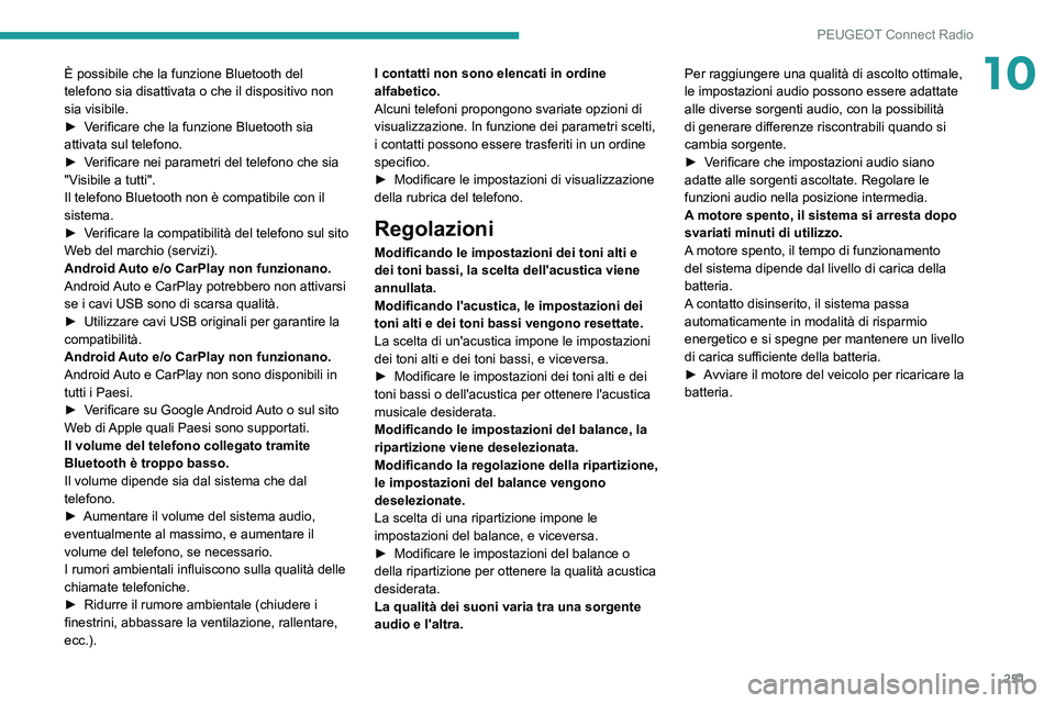PEUGEOT 5008 2021 Manuale duso (in Italian) 251
PEUGEOT Connect Radio
10È possibile che la funzione Bluetooth del
telefono sia disattivata o che il dispositivo non
sia visibile.
►
V
erificare che la funzione Bluetooth sia
attivata sul t PEUGEOT 5008 2021 Manuale duso (in Italian) 251
PEUGEOT Connect Radio
10È possibile che la funzione Bluetooth del
telefono sia disattivata o che il dispositivo non
sia visibile.
►
V
erificare che la funzione Bluetooth sia
attivata sul t