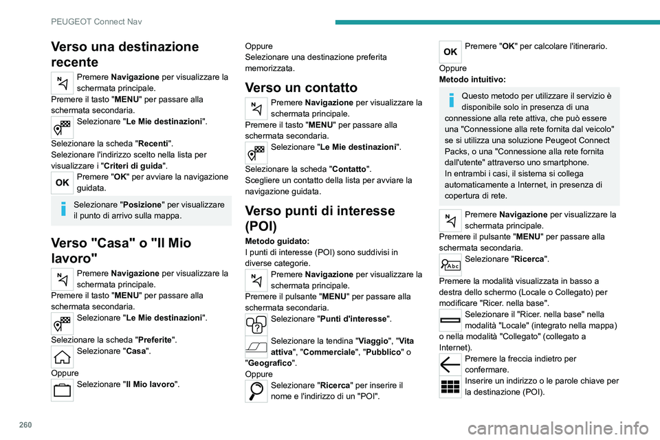 PEUGEOT 5008 2021 Manuale duso (in Italian) 260
PEUGEOT Connect Nav
Verso una destinazione
recente
Premere Navigazione per visualizzare la
schermata principale.
Premere il tasto "MENU" per passare alla
schermata secondaria.
Seleziona PEUGEOT 5008 2021 Manuale duso (in Italian) 260
PEUGEOT Connect Nav
Verso una destinazione
recente
Premere Navigazione per visualizzare la
schermata principale.
Premere il tasto "MENU" per passare alla
schermata secondaria.
Seleziona