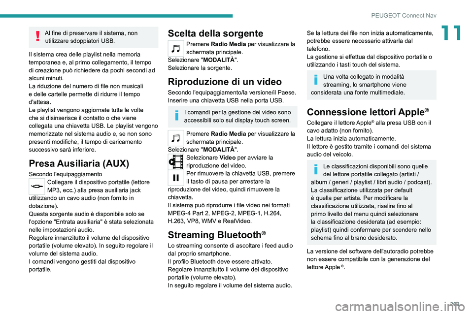 PEUGEOT 5008 2021 Manuale duso (in Italian) 269
PEUGEOT Connect Nav
11Al fine di preservare il sistema, non utilizzare sdoppiatori USB.
Il sistema crea delle playlist nella memoria
temporanea e, al primo collegamento, il tempo
di creazione pu PEUGEOT 5008 2021 Manuale duso (in Italian) 269
PEUGEOT Connect Nav
11Al fine di preservare il sistema, non utilizzare sdoppiatori USB.
Il sistema crea delle playlist nella memoria
temporanea e, al primo collegamento, il tempo
di creazione pu