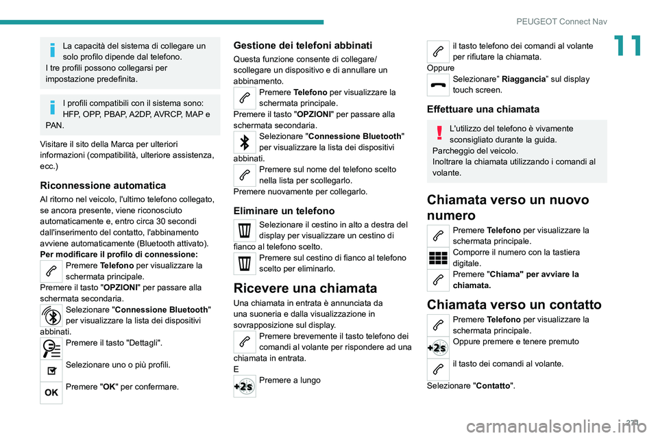 PEUGEOT 5008 2021 Manuale duso (in Italian) 271
PEUGEOT Connect Nav
11La capacità del sistema di collegare un
solo profilo dipende dal telefono.
I tre profili possono collegarsi per
impostazione predefinita.
I profili compatibili con il sist PEUGEOT 5008 2021 Manuale duso (in Italian) 271
PEUGEOT Connect Nav
11La capacità del sistema di collegare un
solo profilo dipende dal telefono.
I tre profili possono collegarsi per
impostazione predefinita.
I profili compatibili con il sist