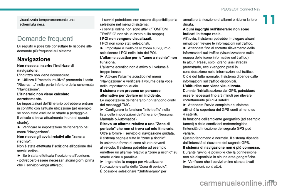 PEUGEOT 5008 2021 Manuale duso (in Italian) 275
PEUGEOT Connect Nav
11visualizzata temporaneamente una
schermata nera.
Domande frequenti
Di seguito è possibile consultare le risposte alle
domande più frequenti sul sistema.
Navigazione
Non r PEUGEOT 5008 2021 Manuale duso (in Italian) 275
PEUGEOT Connect Nav
11visualizzata temporaneamente una
schermata nera.
Domande frequenti
Di seguito è possibile consultare le risposte alle
domande più frequenti sul sistema.
Navigazione
Non r