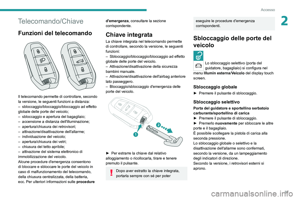 PEUGEOT 5008 2021 Manuale duso (in Italian) 27
Accesso
2Telecomando/Chiave
Funzioni del telecomando
Il telecomando permette di controllare, secondo
la versione, le seguenti funzioni a distanza:
–
sbloccaggio/bloccaggio/bloccaggio ad effe PEUGEOT 5008 2021 Manuale duso (in Italian) 27
Accesso
2Telecomando/Chiave
Funzioni del telecomando
Il telecomando permette di controllare, secondo
la versione, le seguenti funzioni a distanza:
–
sbloccaggio/bloccaggio/bloccaggio ad effe