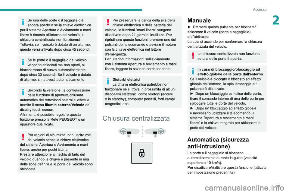 PEUGEOT 5008 2021 Manuale duso (in Italian) 31
Accesso
2Se una delle porte o il bagagliaio è
ancora aperto o se la chiave elettronica
per il sistema Apertura e Avviamento a mani
libere è rimasta all'interno del veicolo, la
chiusura ce PEUGEOT 5008 2021 Manuale duso (in Italian) 31
Accesso
2Se una delle porte o il bagagliaio è
ancora aperto o se la chiave elettronica
per il sistema Apertura e Avviamento a mani
libere è rimasta all'interno del veicolo, la
chiusura ce