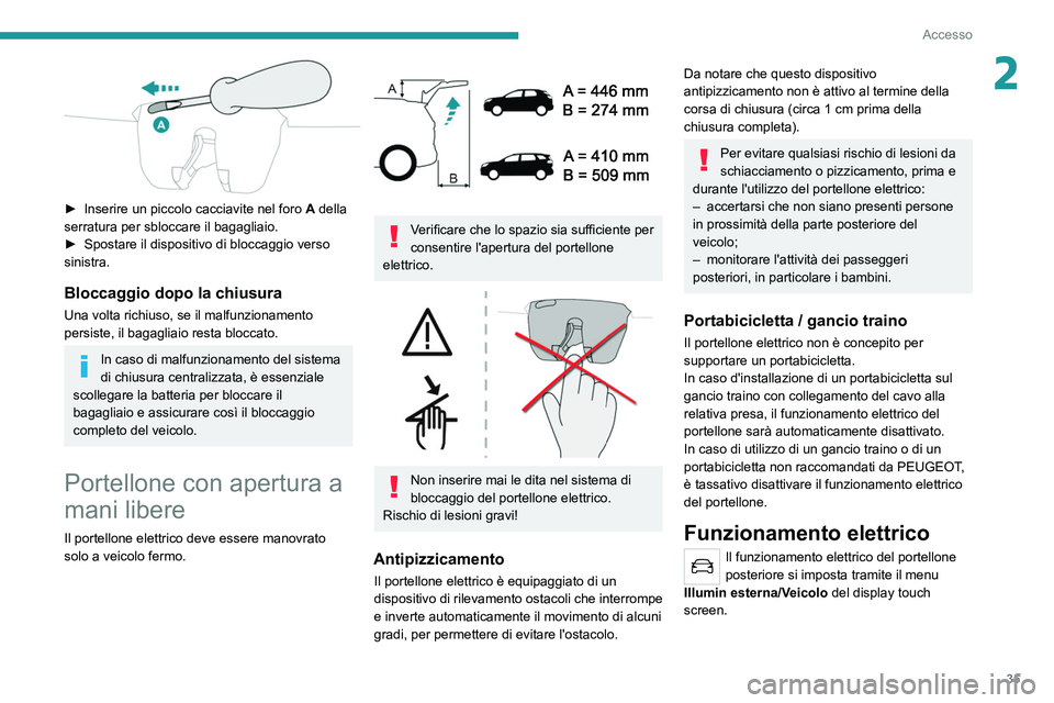 PEUGEOT 5008 2021 Manuale duso (in Italian) 35
Accesso
2
► Inserire un piccolo cacciavite nel foro A della
serratura per sbloccare il bagagliaio.
►
Spostare il dispositivo di bloccaggio verso
sinistra.
Bloccaggio dopo la chiusura
Una PEUGEOT 5008 2021 Manuale duso (in Italian) 35
Accesso
2
► Inserire un piccolo cacciavite nel foro A della
serratura per sbloccare il bagagliaio.
►
Spostare il dispositivo di bloccaggio verso
sinistra.
Bloccaggio dopo la chiusura
Una