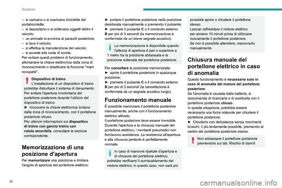 PEUGEOT 5008 2021 Manuale duso (in Italian) 38
Accesso
Precauzioni di utilizzo
Per evitare l’apertura involontaria del
portellone posteriore durante l'utilizzo del
dispositivo di traino:
– disattivare prima la funzione "Apertura PEUGEOT 5008 2021 Manuale duso (in Italian) 38
Accesso
Precauzioni di utilizzo
Per evitare l’apertura involontaria del
portellone posteriore durante l'utilizzo del
dispositivo di traino:
– disattivare prima la funzione "Apertura