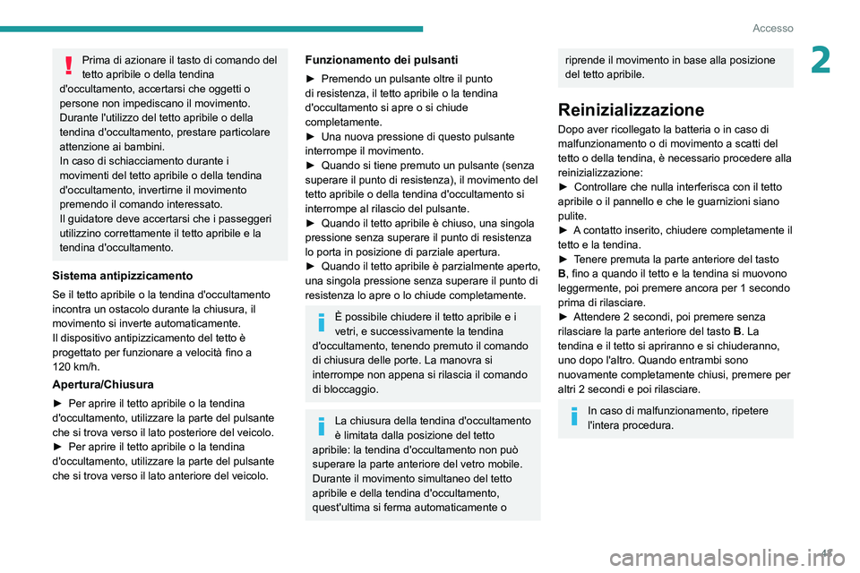 PEUGEOT 5008 2021 Manuale duso (in Italian) 43
Accesso
2Prima di azionare il tasto di comando del
tetto apribile o della tendina
d'occultamento, accertarsi che oggetti o
persone non impediscano il movimento.
Durante l'utilizzo del te PEUGEOT 5008 2021 Manuale duso (in Italian) 43
Accesso
2Prima di azionare il tasto di comando del
tetto apribile o della tendina
d'occultamento, accertarsi che oggetti o
persone non impediscano il movimento.
Durante l'utilizzo del te