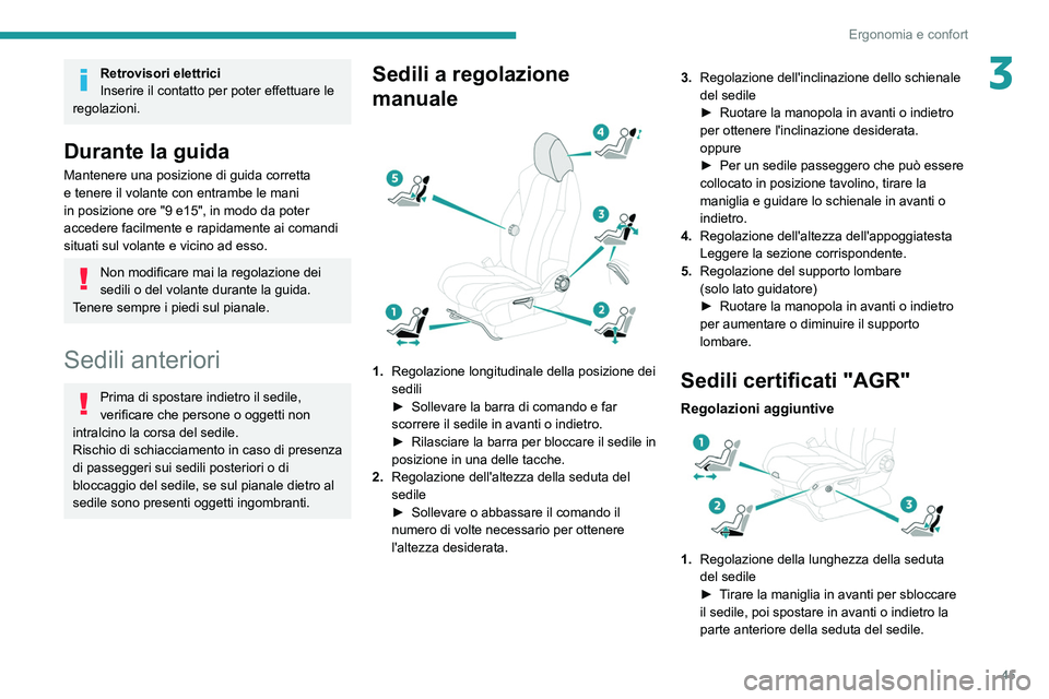 PEUGEOT 5008 2021 Manuale duso (in Italian) 45
Ergonomia e confort
3Retrovisori elettrici
Inserire il contatto per poter effettuare le
regolazioni.
Durante la guida
Mantenere una posizione di guida corretta
e tenere il volante con entrambe le PEUGEOT 5008 2021 Manuale duso (in Italian) 45
Ergonomia e confort
3Retrovisori elettrici
Inserire il contatto per poter effettuare le
regolazioni.
Durante la guida
Mantenere una posizione di guida corretta
e tenere il volante con entrambe le