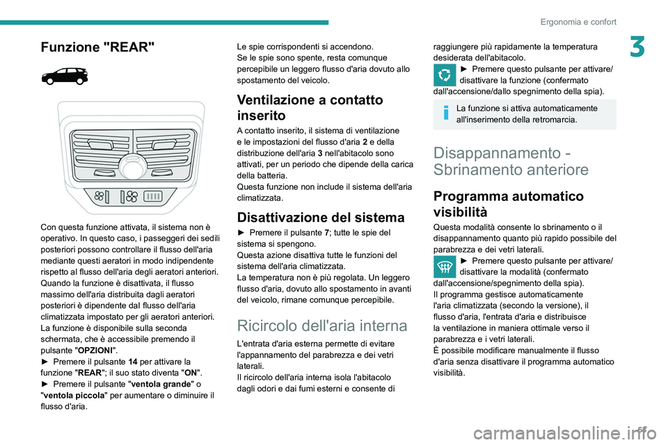 PEUGEOT 5008 2021 Manuale duso (in Italian) 63
Ergonomia e confort
3Funzione "REAR"
Con questa funzione attivata, il sistema non è
operativo. In questo caso, i passeggeri dei sedili
posteriori possono controllare il flusso del PEUGEOT 5008 2021 Manuale duso (in Italian) 63
Ergonomia e confort
3Funzione "REAR"
Con questa funzione attivata, il sistema non è
operativo. In questo caso, i passeggeri dei sedili
posteriori possono controllare il flusso del