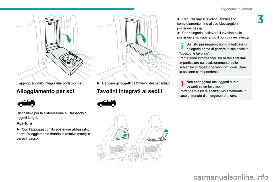 PEUGEOT 5008 2021 Manuale duso (in Italian) 71
Ergonomia e confort
3
L'appoggiagomito integra due portabicchieri.
Alloggiamento per sci
Dispositivo per la sistemazione e il trasporto di
oggetti lunghi.
Apertura
► Con l'appoggiag PEUGEOT 5008 2021 Manuale duso (in Italian) 71
Ergonomia e confort
3
L'appoggiagomito integra due portabicchieri.
Alloggiamento per sci
Dispositivo per la sistemazione e il trasporto di
oggetti lunghi.
Apertura
► Con l'appoggiag