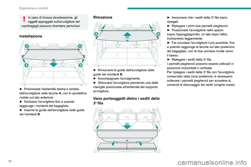 PEUGEOT 5008 2021 Manuale duso (in Italian) 74
Ergonomia e confort
In caso di brusca decelerazione, gli
oggetti appoggiati sull'avvolgitore del
copribagagli possono diventare pericolosi.
Installazione
► Posizionare l'estremità d PEUGEOT 5008 2021 Manuale duso (in Italian) 74
Ergonomia e confort
In caso di brusca decelerazione, gli
oggetti appoggiati sull'avvolgitore del
copribagagli possono diventare pericolosi.
Installazione
► Posizionare l'estremità d