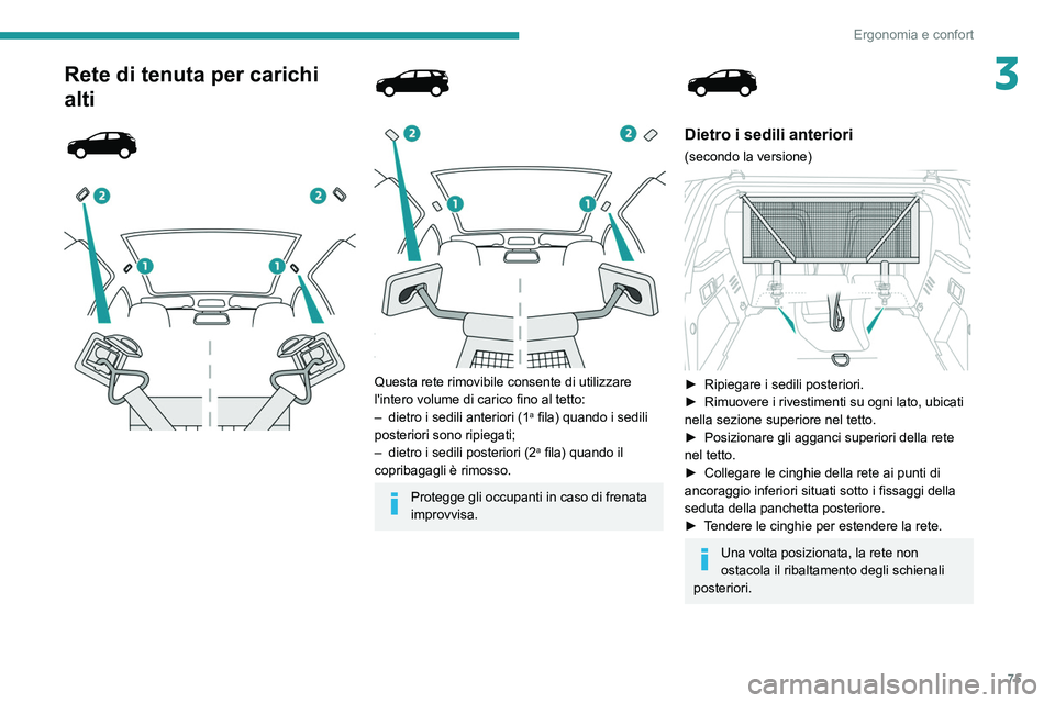 PEUGEOT 5008 2021 Manuale duso (in Italian) 75
Ergonomia e confort
3Rete di tenuta per carichi
alti
Questa rete rimovibile consente di utilizzare
l'intero volume di carico fino al tetto:
–
dietro i sedili anteriori (1a PEUGEOT 5008 2021 Manuale duso (in Italian) 75
Ergonomia e confort
3Rete di tenuta per carichi
alti
Questa rete rimovibile consente di utilizzare
l'intero volume di carico fino al tetto:
–
dietro i sedili anteriori (1a