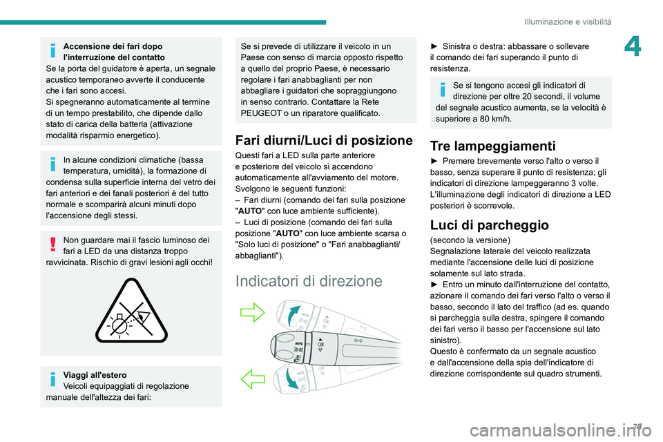 PEUGEOT 5008 2021 Manuale duso (in Italian) 79
Illuminazione e visibilità
4Accensione dei fari dopo
l'interruzione del contatto
Se la porta del guidatore è aperta, un segnale
acustico temporaneo avverte il conducente
che i fari sono ac PEUGEOT 5008 2021 Manuale duso (in Italian) 79
Illuminazione e visibilità
4Accensione dei fari dopo
l'interruzione del contatto
Se la porta del guidatore è aperta, un segnale
acustico temporaneo avverte il conducente
che i fari sono ac