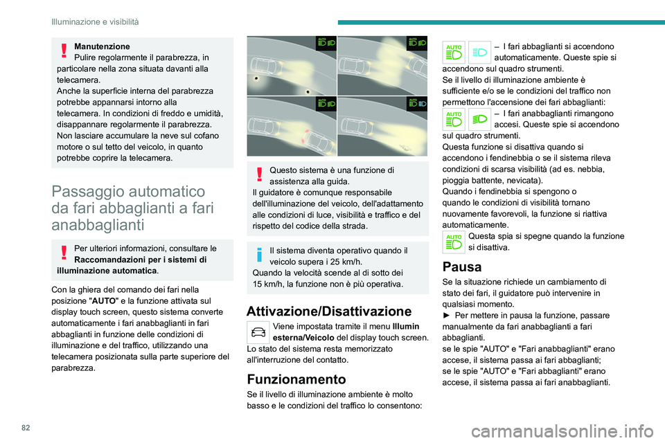 PEUGEOT 5008 2021 Manuale duso (in Italian) 82
Illuminazione e visibilità
Manutenzione
Pulire regolarmente il parabrezza, in
particolare nella zona situata davanti alla
telecamera.
Anche la superficie interna del parabrezza
potrebbe appanna PEUGEOT 5008 2021 Manuale duso (in Italian) 82
Illuminazione e visibilità
Manutenzione
Pulire regolarmente il parabrezza, in
particolare nella zona situata davanti alla
telecamera.
Anche la superficie interna del parabrezza
potrebbe appanna