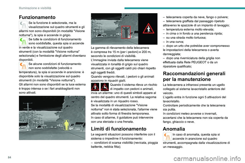 PEUGEOT 5008 2021 Manuale duso (in Italian) 84
Illuminazione e visibilità
Funzionamento
Se la funzione è selezionata, ma la
visualizzazione sul quadro strumenti e gli
allarmi non sono disponibili (in modalità "Visione
notturna"), PEUGEOT 5008 2021 Manuale duso (in Italian) 84
Illuminazione e visibilità
Funzionamento
Se la funzione è selezionata, ma la
visualizzazione sul quadro strumenti e gli
allarmi non sono disponibili (in modalità "Visione
notturna"),