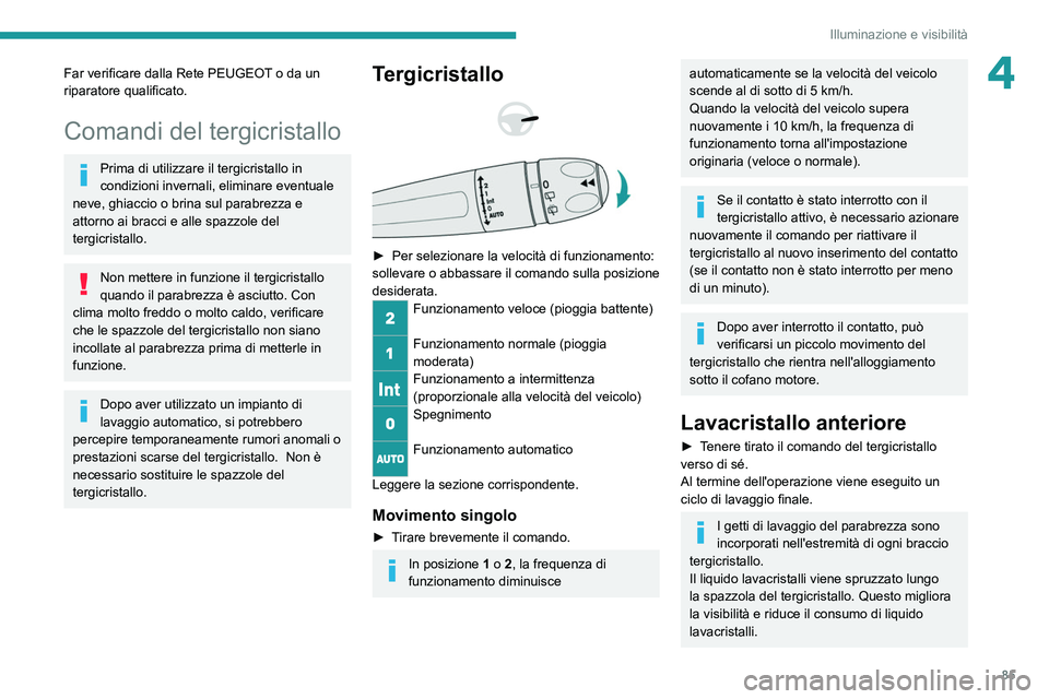 PEUGEOT 5008 2021 Manuale duso (in Italian) 85
Illuminazione e visibilità
4Far verificare dalla Rete PEUGEOT o da un
riparatore qualificato.
Comandi del tergicristallo
Prima di utilizzare il tergicristallo in
condizioni invernali, eliminare PEUGEOT 5008 2021 Manuale duso (in Italian) 85
Illuminazione e visibilità
4Far verificare dalla Rete PEUGEOT o da un
riparatore qualificato.
Comandi del tergicristallo
Prima di utilizzare il tergicristallo in
condizioni invernali, eliminare