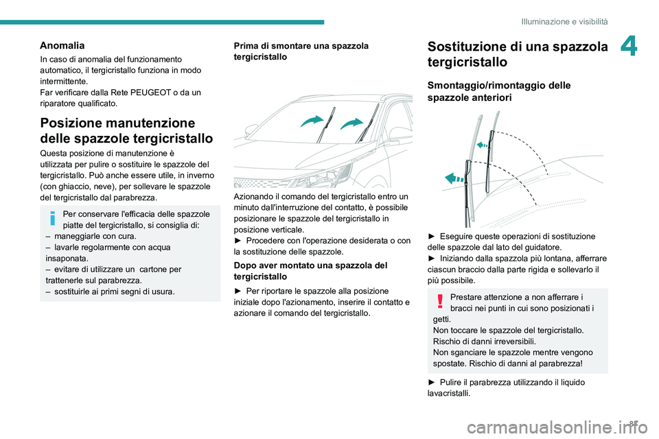 PEUGEOT 5008 2021 Manuale duso (in Italian) 87
Illuminazione e visibilità
4Anomalia
In caso di anomalia del funzionamento
automatico, il tergicristallo funziona in modo
intermittente.
Far verificare dalla Rete PEUGEOT o da un
riparatore qua PEUGEOT 5008 2021 Manuale duso (in Italian) 87
Illuminazione e visibilità
4Anomalia
In caso di anomalia del funzionamento
automatico, il tergicristallo funziona in modo
intermittente.
Far verificare dalla Rete PEUGEOT o da un
riparatore qua