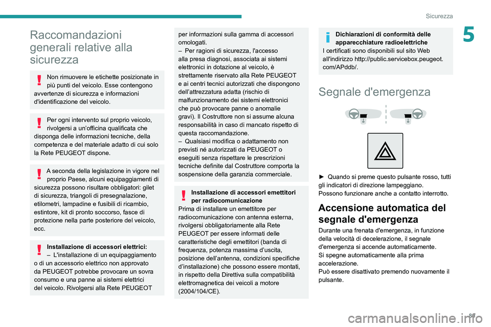 PEUGEOT 5008 2021 Manuale duso (in Italian) 89
Sicurezza
5Raccomandazioni
generali relative alla
sicurezza
Non rimuovere le etichette posizionate in
più punti del veicolo. Esse contengono
avvertenze di sicurezza e informazioni
d'ident PEUGEOT 5008 2021 Manuale duso (in Italian) 89
Sicurezza
5Raccomandazioni
generali relative alla
sicurezza
Non rimuovere le etichette posizionate in
più punti del veicolo. Esse contengono
avvertenze di sicurezza e informazioni
d'ident