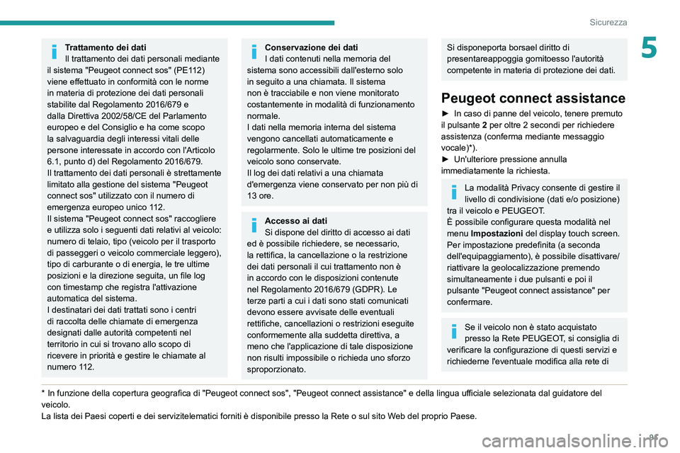 PEUGEOT 5008 2021 Manuale duso (in Italian) 91
Sicurezza
5Trattamento dei dati
Il trattamento dei dati personali mediante
il sistema "Peugeot connect sos" (PE112)
viene effettuato in conformità con le norme
in materia di protezione PEUGEOT 5008 2021 Manuale duso (in Italian) 91
Sicurezza
5Trattamento dei dati
Il trattamento dei dati personali mediante
il sistema "Peugeot connect sos" (PE112)
viene effettuato in conformità con le norme
in materia di protezione