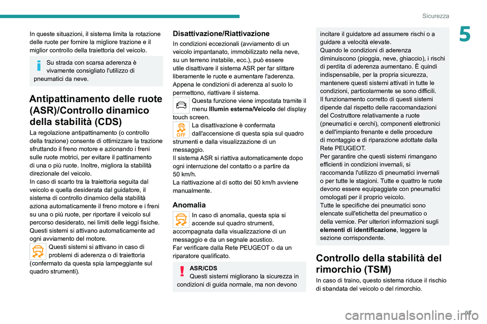 PEUGEOT 5008 2021 Manuale duso (in Italian) 93
Sicurezza
5In queste situazioni, il sistema limita la rotazione
delle ruote per fornire la migliore trazione e il
miglior controllo della traiettoria del veicolo.
Su strada con scarsa aderenza è PEUGEOT 5008 2021 Manuale duso (in Italian) 93
Sicurezza
5In queste situazioni, il sistema limita la rotazione
delle ruote per fornire la migliore trazione e il
miglior controllo della traiettoria del veicolo.
Su strada con scarsa aderenza è