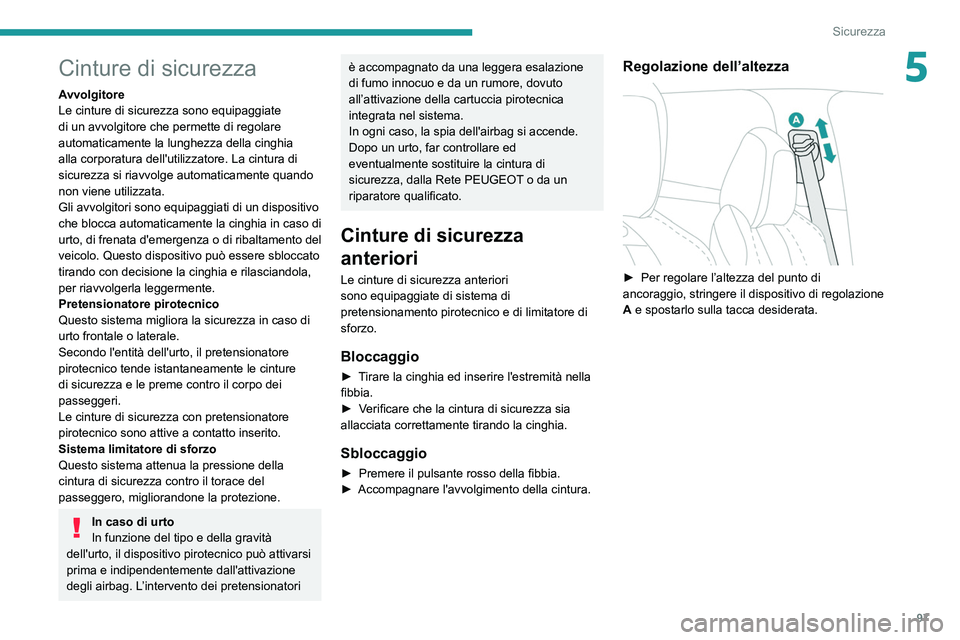 PEUGEOT 5008 2021 Manuale duso (in Italian) 97
Sicurezza
5Cinture di sicurezza
Avvolgitore
Le cinture di sicurezza sono equipaggiate
di un avvolgitore che permette di regolare
automaticamente la lunghezza della cinghia
alla corporatura dell& PEUGEOT 5008 2021 Manuale duso (in Italian) 97
Sicurezza
5Cinture di sicurezza
Avvolgitore
Le cinture di sicurezza sono equipaggiate
di un avvolgitore che permette di regolare
automaticamente la lunghezza della cinghia
alla corporatura dell&