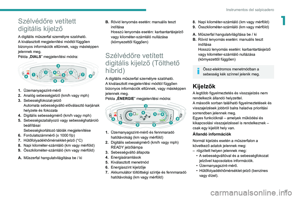 PEUGEOT 5008 2021 Kezelési útmutató (in Hungarian) 9
Instrumentos del salpicadero
1Szélvédőre vetített
digitális kijelző
A digitális műszerfal személyre szabható.
A kiválasztott megjelenítési módtól függően
bizonyos információk el PEUGEOT 5008 2021 Kezelési útmutató (in Hungarian) 9
Instrumentos del salpicadero
1Szélvédőre vetített
digitális kijelző
A digitális műszerfal személyre szabható.
A kiválasztott megjelenítési módtól függően
bizonyos információk el