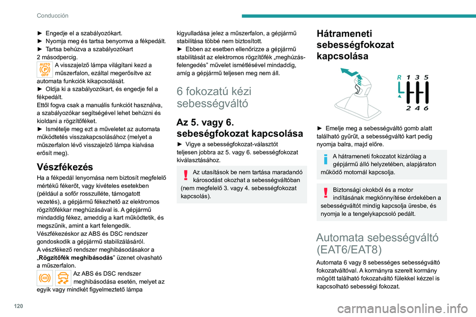 PEUGEOT 5008 2021 Kezelési útmutató (in Hungarian) 120
Conducción
► Engedje el a szabályozókart.
► Nyomja meg és tartsa benyomva a fékpedált.
►
T
artsa behúzva a szabályozókart
2
másodpercig.
A visszajelző lámpa világítani k PEUGEOT 5008 2021 Kezelési útmutató (in Hungarian) 120
Conducción
► Engedje el a szabályozókart.
► Nyomja meg és tartsa benyomva a fékpedált.
►
T
artsa behúzva a szabályozókart
2
másodpercig.
A visszajelző lámpa világítani k