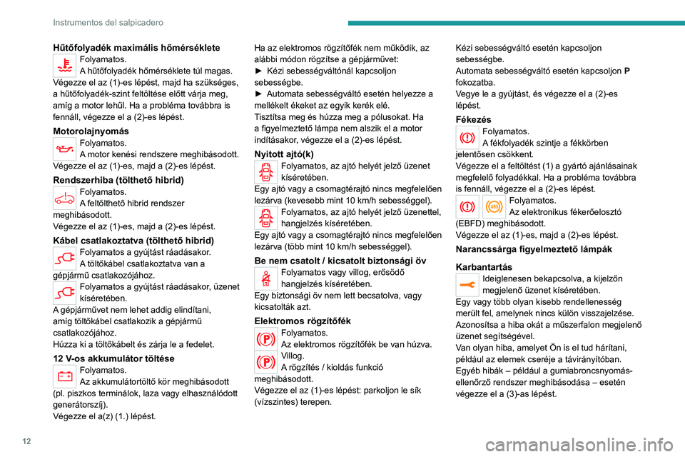 PEUGEOT 5008 2021 Kezelési útmutató (in Hungarian) 12
Instrumentos del salpicadero
Hűtőfolyadék maximális hőmérsékleteFolyamatos.
A hűtőfolyadék hőmérséklete túl magas.
Végezze el az (1)-es lépést, majd ha szükséges,
a hűtőfolyad PEUGEOT 5008 2021 Kezelési útmutató (in Hungarian) 12
Instrumentos del salpicadero
Hűtőfolyadék maximális hőmérsékleteFolyamatos.
A hűtőfolyadék hőmérséklete túl magas.
Végezze el az (1)-es lépést, majd ha szükséges,
a hűtőfolyad