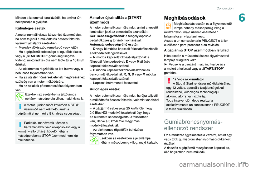 PEUGEOT 5008 2021 Kezelési útmutató (in Hungarian) 129
Conducción
6Minden alkalommal lenullázódik, ha amikor Ön
bekapcsolja a gyújtást.
Különleges esetek:
A motor nem áll vissza készenléti üzemmódba,
ha nem teljesül a működtetés ös PEUGEOT 5008 2021 Kezelési útmutató (in Hungarian) 129
Conducción
6Minden alkalommal lenullázódik, ha amikor Ön
bekapcsolja a gyújtást.
Különleges esetek:
A motor nem áll vissza készenléti üzemmódba,
ha nem teljesül a működtetés ös