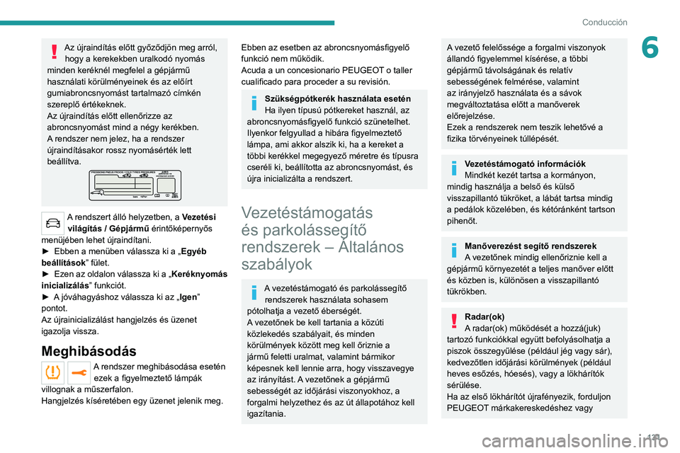PEUGEOT 5008 2021 Kezelési útmutató (in Hungarian) 131
Conducción
6Az újraindítás előtt győződjön meg arról, hogy a kerekekben uralkodó nyomás
minden keréknél megfelel a gépjármű
használati körülményeinek és az előírt
gumiabr PEUGEOT 5008 2021 Kezelési útmutató (in Hungarian) 131
Conducción
6Az újraindítás előtt győződjön meg arról, hogy a kerekekben uralkodó nyomás
minden keréknél megfelel a gépjármű
használati körülményeinek és az előírt
gumiabr