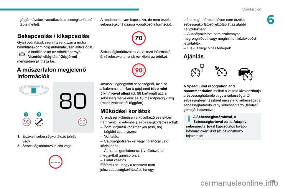 PEUGEOT 5008 2021 Kezelési útmutató (in Hungarian) 135
Conducción
6gépjárművekre) vonatkozó sebességkorlátozó
tábla mellett.
Bekapcsolás / kikapcsolás
Gyári beállítások szerint a rendszer a motor
beindításakor mindig automatikusan a PEUGEOT 5008 2021 Kezelési útmutató (in Hungarian) 135
Conducción
6gépjárművekre) vonatkozó sebességkorlátozó
tábla mellett.
Bekapcsolás / kikapcsolás
Gyári beállítások szerint a rendszer a motor
beindításakor mindig automatikusan a