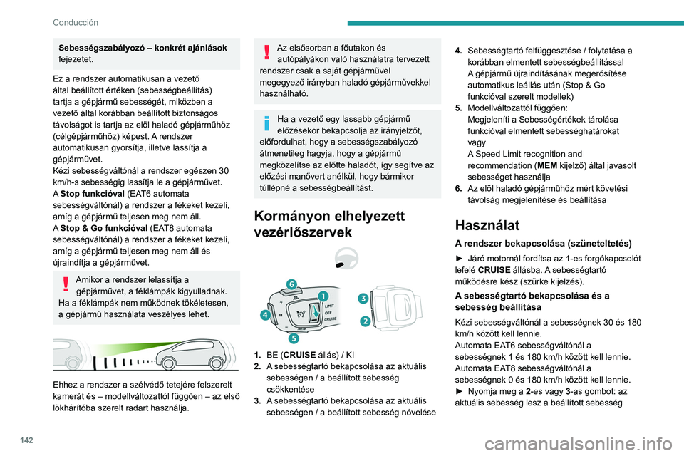 PEUGEOT 5008 2021 Kezelési útmutató (in Hungarian) 142
Conducción
Sebességszabályozó – konkrét ajánlások
fejezetet.
Ez a rendszer automatikusan a vezető
által beállított értéken (sebességbeállítás)
tartja a gépjármű sebesség PEUGEOT 5008 2021 Kezelési útmutató (in Hungarian) 142
Conducción
Sebességszabályozó – konkrét ajánlások
fejezetet.
Ez a rendszer automatikusan a vezető
által beállított értéken (sebességbeállítás)
tartja a gépjármű sebesség