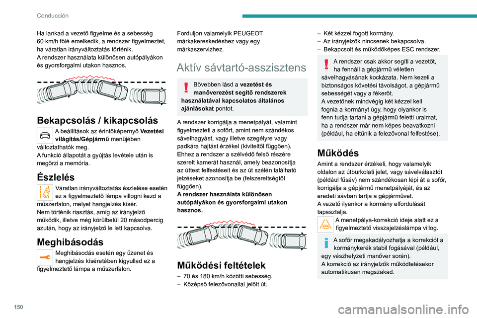 PEUGEOT 5008 2021 Kezelési útmutató (in Hungarian) 150
Conducción
Ha lankad a vezető figyelme és a sebesség
60 km/h fölé emelkedik, a rendszer figyelmeztet,
ha váratlan irányváltoztatás történik.
A rendszer használata különösen aut PEUGEOT 5008 2021 Kezelési útmutató (in Hungarian) 150
Conducción
Ha lankad a vezető figyelme és a sebesség
60 km/h fölé emelkedik, a rendszer figyelmeztet,
ha váratlan irányváltoztatás történik.
A rendszer használata különösen aut