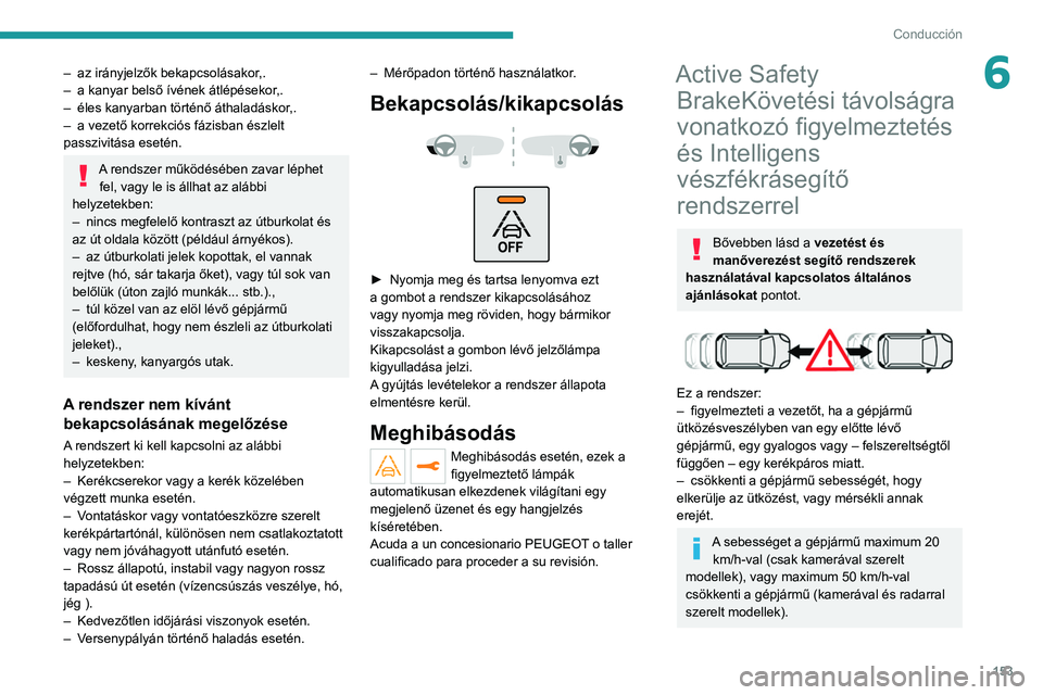 PEUGEOT 5008 2021 Kezelési útmutató (in Hungarian) 153
Conducción
6– az irányjelzők bekapcsolásakor,.
– a kanyar belső ívének átlépésekor ,.
–
éles kanyarban történő áthaladáskor
,.
–
a vezető korrekciós fázisban észl PEUGEOT 5008 2021 Kezelési útmutató (in Hungarian) 153
Conducción
6– az irányjelzők bekapcsolásakor,.
– a kanyar belső ívének átlépésekor ,.
–
éles kanyarban történő áthaladáskor
,.
–
a vezető korrekciós fázisban észl