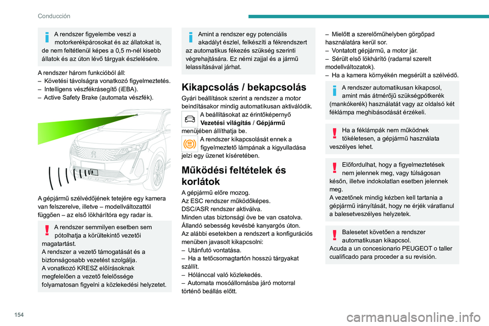 PEUGEOT 5008 2021 Kezelési útmutató (in Hungarian) 154
Conducción
A rendszer figyelembe veszi a motorkerékpárosokat és az állatokat is,
de nem feltétlenül képes a 0,5 m-nél kisebb
állatok és az úton lévő tárgyak észlelésére.
A rend PEUGEOT 5008 2021 Kezelési útmutató (in Hungarian) 154
Conducción
A rendszer figyelembe veszi a motorkerékpárosokat és az állatokat is,
de nem feltétlenül képes a 0,5 m-nél kisebb
állatok és az úton lévő tárgyak észlelésére.
A rend