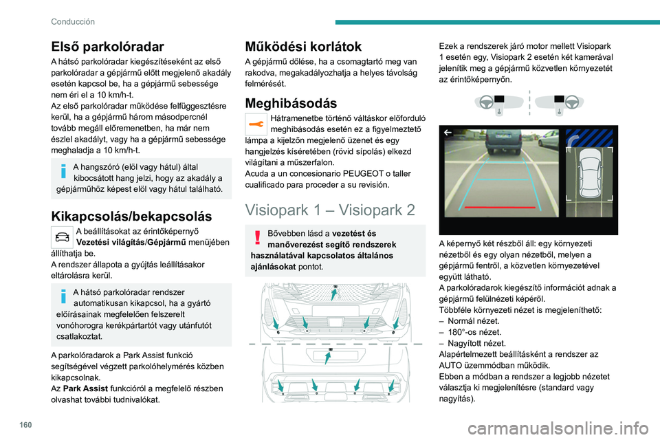 PEUGEOT 5008 2021 Kezelési útmutató (in Hungarian) 160
Conducción
Első parkolóradar
A hátsó parkolóradar kiegészítéseként az első
parkolóradar a gépjármű előtt megjelenő akadály
esetén kapcsol be, ha a gépjármű sebessége
nem PEUGEOT 5008 2021 Kezelési útmutató (in Hungarian) 160
Conducción
Első parkolóradar
A hátsó parkolóradar kiegészítéseként az első
parkolóradar a gépjármű előtt megjelenő akadály
esetén kapcsol be, ha a gépjármű sebessége
nem