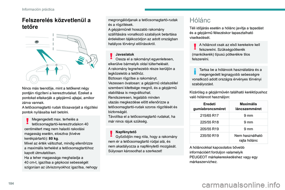 PEUGEOT 5008 2021 Kezelési útmutató (in Hungarian) 184
Información práctica
Felszerelés közvetlenül a
tetőre
Nincs más teendője, mint a tetőkeret négy
pontján rögzíteni a keresztrudakat. Ezeket a
pontokat eltakarják a gépjármű PEUGEOT 5008 2021 Kezelési útmutató (in Hungarian) 184
Información práctica
Felszerelés közvetlenül a
tetőre
Nincs más teendője, mint a tetőkeret négy
pontján rögzíteni a keresztrudakat. Ezeket a
pontokat eltakarják a gépjármű