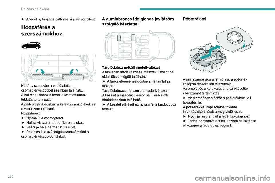 PEUGEOT 5008 2021 Kezelési útmutató (in Hungarian) 200
En caso de avería
► A fedél nyitásához pattintsa ki a két rögzítést.
Hozzáférés a
szerszámokhoz
Néhány szerszám a padló alatt, a
csomagtérküszöbbel szemben találhat PEUGEOT 5008 2021 Kezelési útmutató (in Hungarian) 200
En caso de avería
► A fedél nyitásához pattintsa ki a két rögzítést.
Hozzáférés a
szerszámokhoz
Néhány szerszám a padló alatt, a
csomagtérküszöbbel szemben találhat