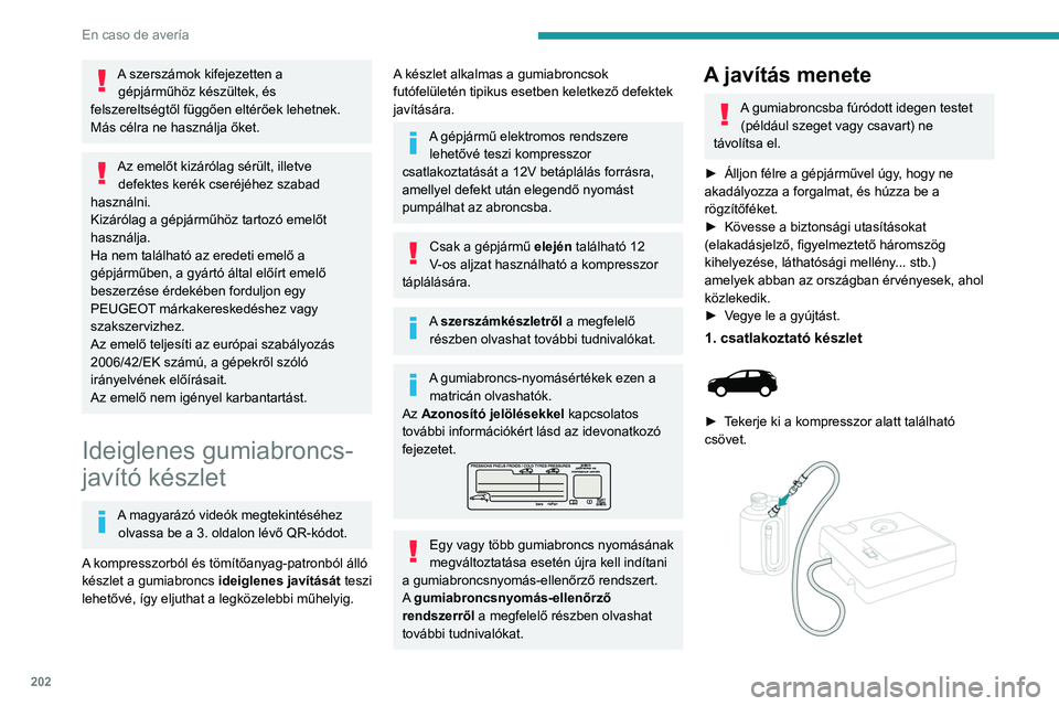 PEUGEOT 5008 2021 Kezelési útmutató (in Hungarian) 202
En caso de avería
A szerszámok kifejezetten a gépjárműhöz készültek, és
felszereltségtől függően eltérőek lehetnek.
Más célra ne használja őket.
Az emelőt kizárólag sérült PEUGEOT 5008 2021 Kezelési útmutató (in Hungarian) 202
En caso de avería
A szerszámok kifejezetten a gépjárműhöz készültek, és
felszereltségtől függően eltérőek lehetnek.
Más célra ne használja őket.
Az emelőt kizárólag sérült