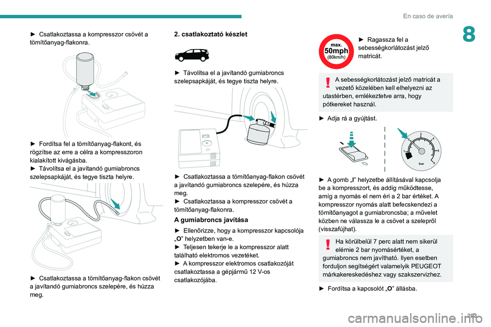 PEUGEOT 5008 2021 Kezelési útmutató (in Hungarian) 203
En caso de avería
8► Csatlakoztassa a kompresszor csövét a
tömítőanyag-flakonra.
► Fordítsa fel a tömítőanyag-flakont, és
rögzítse az erre a célra a kompresszoron
kialakí PEUGEOT 5008 2021 Kezelési útmutató (in Hungarian) 203
En caso de avería
8► Csatlakoztassa a kompresszor csövét a
tömítőanyag-flakonra.
► Fordítsa fel a tömítőanyag-flakont, és
rögzítse az erre a célra a kompresszoron
kialakí