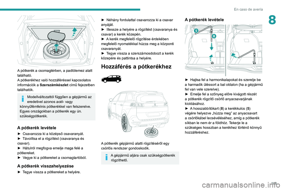 PEUGEOT 5008 2021 Kezelési útmutató (in Hungarian) 205
En caso de avería
8
A pótkerék a csomagtérben, a padlólemez alatt
található.
A pótkerékhez való hozzáféréssel kapcsolatos
információk a
Szerszámkészlet
című fejezetben
t PEUGEOT 5008 2021 Kezelési útmutató (in Hungarian) 205
En caso de avería
8
A pótkerék a csomagtérben, a padlólemez alatt
található.
A pótkerékhez való hozzáféréssel kapcsolatos
információk a
Szerszámkészlet
című fejezetben
t