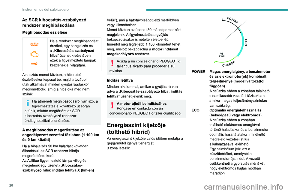PEUGEOT 5008 2021 Kezelési útmutató (in Hungarian) 20
Instrumentos del salpicadero
CHARGE Energiavisszanyerés a nagyfeszültségű akkumulátor
részleges töltéséhez.
A csúszka ebben a zónában található
lassításkor: a gázpedálról tört PEUGEOT 5008 2021 Kezelési útmutató (in Hungarian) 20
Instrumentos del salpicadero
CHARGE Energiavisszanyerés a nagyfeszültségű akkumulátor
részleges töltéséhez.
A csúszka ebben a zónában található
lassításkor: a gázpedálról tört